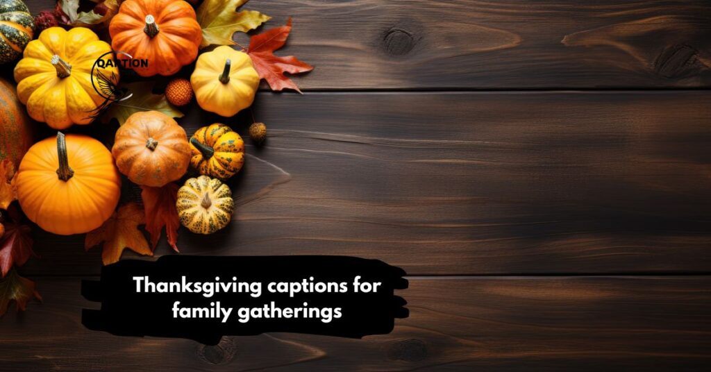 Thanksgiving captions for family gatherings