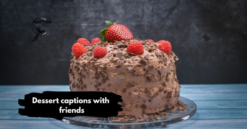 Dessert captions with friends